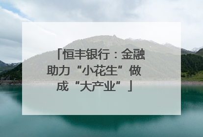 恒丰银行：金融助力“小花生”做成“大产业”
