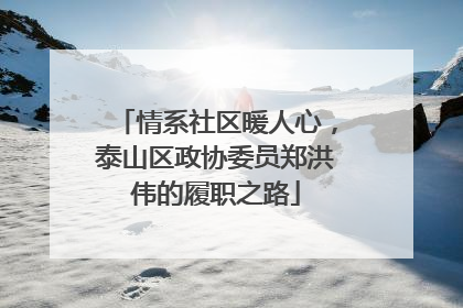 情系社区暖人心，泰山区政协委员郑洪伟的履职之路