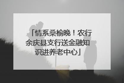 情系桑榆晚！农行余庆县支行送金融知识进养老中心