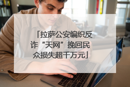 拉萨公安编织反诈“天网”挽回民众损失超千万元