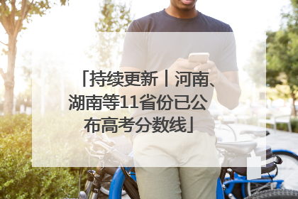 持续更新︱河南、湖南等11省份已公布高考分数线
