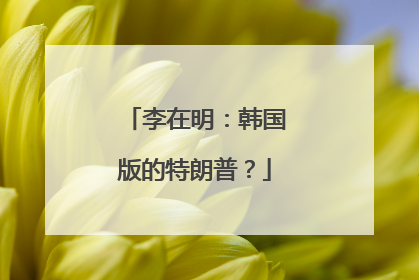 李在明：韩国版的特朗普？