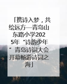 携诗入梦，共绘远方—青岛山东路小学2025年“诗韵少年”青岛诗词大会开幕畅游诗词之海