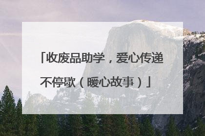 收废品助学，爱心传递不停歇（暖心故事）