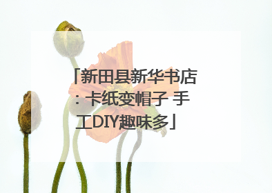 新田县新华书店：卡纸变帽子 手工DIY趣味多