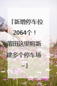 新增停车位2064个！莆田这里将新建多个停车场~