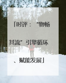 时评：“物畅其流”引擎循环、赋能发展