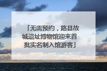 无需预约，路县故城遗址博物馆迎来首批实名制入馆游客