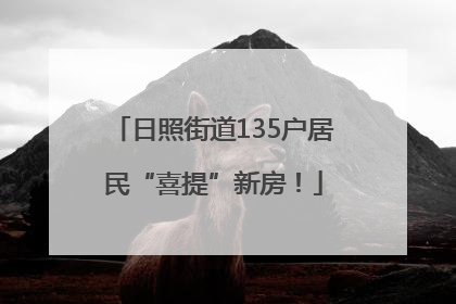日照街道135户居民“喜提”新房！