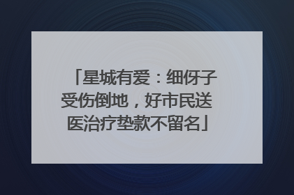 星城有爱：细伢子受伤倒地，好市民送医治疗垫款不留名
