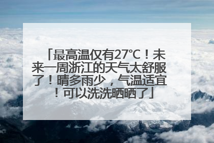 最高温仅有27℃！未来一周浙江的天气太舒服了！晴多雨少，气温适宜！可以洗洗晒晒了