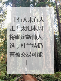 有人来有人走！太阳本周将确定新帅人选，杜兰特仍有被交易可能