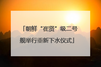 朝鲜“崔贤”级二号舰举行重新下水仪式