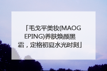 毛戈平美妆(MAOGEPING)养肤焕颜黑霜，定格初夏水光时刻