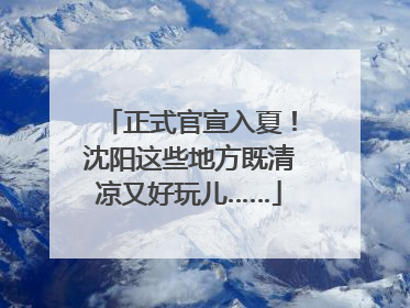 正式官宣入夏！沈阳这些地方既清凉又好玩儿……