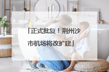 正式批复！荆州沙市机场将改扩建