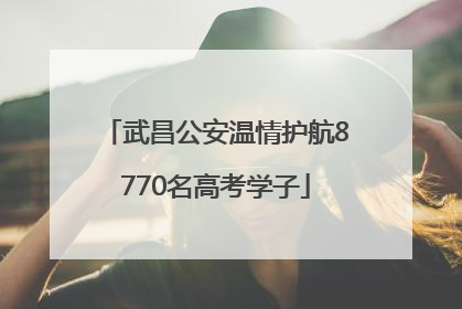 武昌公安温情护航8770名高考学子