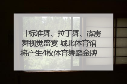 标准舞、拉丁舞、霹雳舞视觉盛宴 城北体育馆将产生4枚体育舞蹈金牌｜世运会探馆行