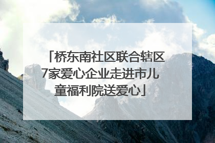 桥东南社区联合辖区7家爱心企业走进市儿童福利院送爱心