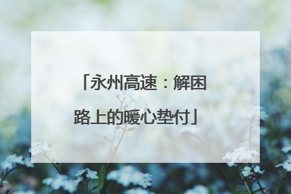 永州高速：解困路上的暖心垫付