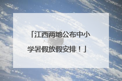 江西两地公布中小学暑假放假安排！