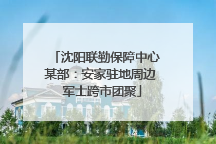 沈阳联勤保障中心某部：安家驻地周边 军士跨市团聚