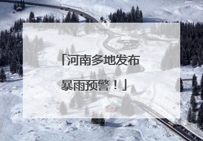 河南多地发布暴雨预警！