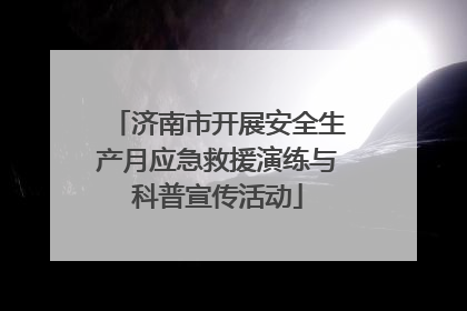 济南市开展安全生产月应急救援演练与科普宣传活动