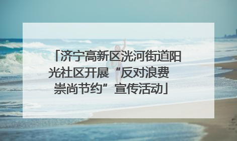 济宁高新区洸河街道阳光社区开展“反对浪费 崇尚节约”宣传活动