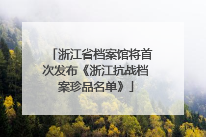 浙江省档案馆将首次发布《浙江抗战档案珍品名单》