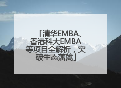 清华EMBA、香港科大EMBA等项目全解析，突破生态藩篱
