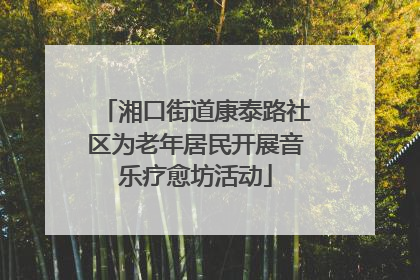 湘口街道康泰路社区为老年居民开展音乐疗愈坊活动