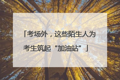 考场外，这些陌生人为考生筑起“加油站”