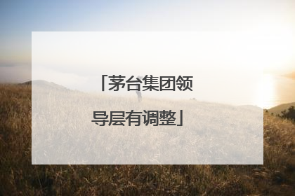 茅台集团领导层有调整