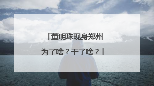 董明珠现身郑州 为了啥？干了啥？