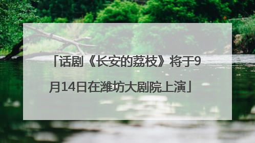 话剧《长安的荔枝》将于9月14日在潍坊大剧院上演