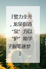 警力全开，龙泉街道“泉”力以“护”助学子握笔逐梦