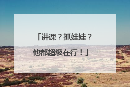 讲课？抓娃娃？他都超级在行！