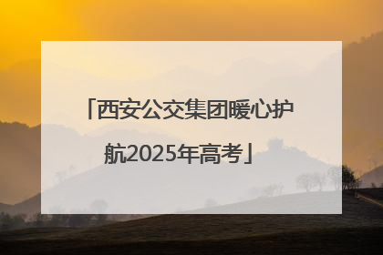 西安公交集团暖心护航2025年高考