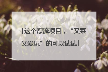 这个漂流项目，“又菜又爱玩”的可以试试