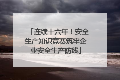 连续十六年！安全生产知识竞赛筑牢企业安全生产防线
