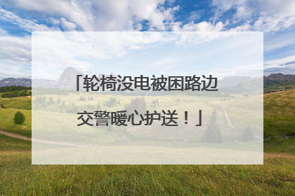 轮椅没电被困路边 交警暖心护送！