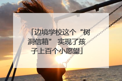 边境学校这个“树洞信箱” 实现了孩子上百个小愿望