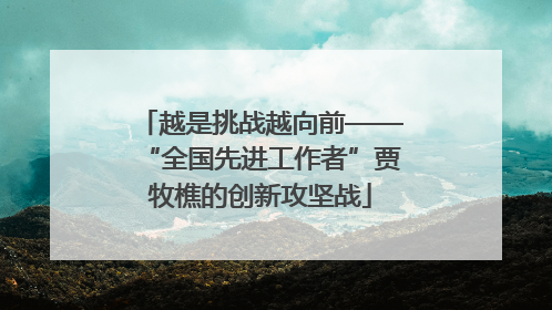 越是挑战越向前——“全国先进工作者”贾牧樵的创新攻坚战