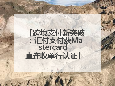 跨境支付新突破：汇付支付获Mastercard直连收单行认证