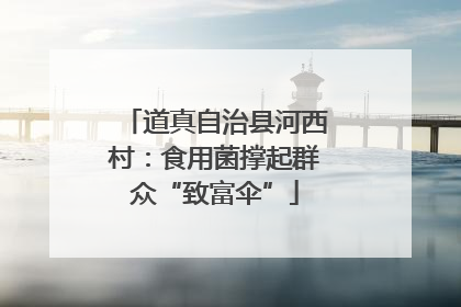 道真自治县河西村：食用菌撑起群众“致富伞”