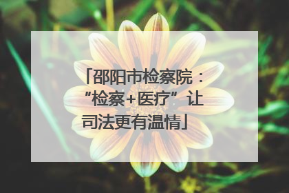 邵阳市检察院：“检察+医疗”让司法更有温情