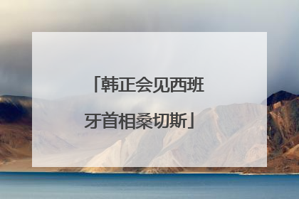 韩正会见西班牙首相桑切斯