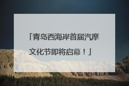 青岛西海岸首届汽摩文化节即将启幕！
