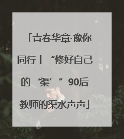 青春华章·豫你同行丨“修好自己的‘渠’”90后教师的渠水声声